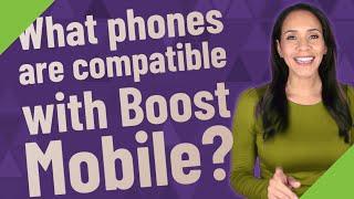 What phones are compatible with Boost Mobile?