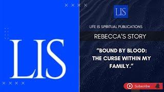 LIFE IS SPIRITUAL PRESENTS - REBECCA'S TESTIMONY "BOUND BY BLOOD,THE CURSE WITHIN MY FAMILY"