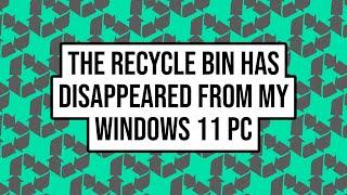 The Recycle Bin Has Disappeared from My Windows 11 PC - How to Get It Back?