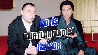 POLİS KURTLAR VADİSİ İZLİYOR