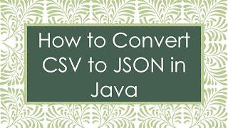 How to Convert CSV to JSON in Java