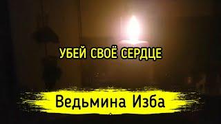 УБЕЙ СВОЁ СЕРДЦЕ. ВЕДЬМИНА ИЗБА ▶️ МАГИЯ