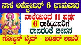 ನಾಳೆ ಅಕ್ಟೋಬರ್ 6 ಭಾನುವಾರ  ನಾಳೆಯಿಂದ 11 ವರ್ಷ 6 ರಾಶಿಯವರಿಗೆ ರಾಜರಂತೆ ಜೀವನ  ಗೋಲ್ಡನ್ ಟೈಮ್+ಬಂಪರ್ ಲಾಟರಿ!