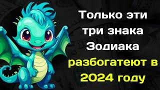 Только эти три знака Зодиака   разбогатеют в 2024 году