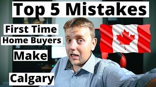 Top 5 Mistakes First Time Home Buyers Make in Calgary, AB, Canada