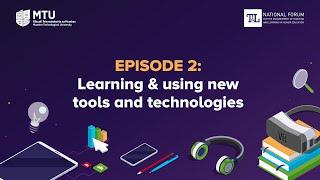 Teaching and Learning during the pandemic: Episode 2: "Learning & Using New Tool & Technologies"