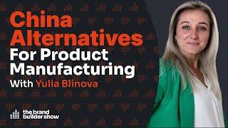 China Alternatives For Product Manufacturing w/ Yulia Blinova | Podcast Ep. 092