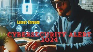 Cyber Security Alert 2024: Latest Threats