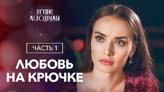 Любовь на крючке. Часть 1 | ЛУЧШИЕ МЕЛОДРАМЫ | НОВЫЕ СЕРИАЛЫ 2023 | НОВИНКИ КИНО