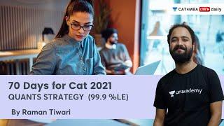 70 days for CAT 2021 | Quants Strategy  (99.9 %LE) | CAT'21 | Unacademy CAT4MBA | Raman Tiwari