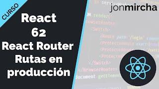 Curso React: 62. React Router: El problema de las rutas en producción NADIE TE DICE ESTO-jonmircha