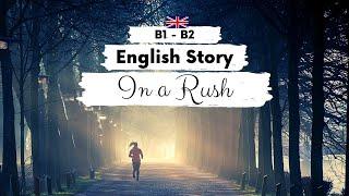 INTERMEDIATE ENGLISH STORY In a Rush B1 - B2 | Level 4 - 5 | BRITISH ENGLISH WITH SUBTITLES