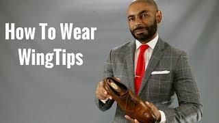 How To Wear Wing Tips/Most Versatile Men's Shoe/How To Style WingTips