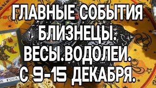 БЛИЗНЕЦЫ. ВЕСЫ. ВОДОЛЕИ. С 9-15 ДЕКАБРЯ. ГЛАСНЫЕ КЛЮЧЕВЫЕ СОБЫТИЯ!