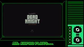 Mr. KaPao Plays...Dead Knight