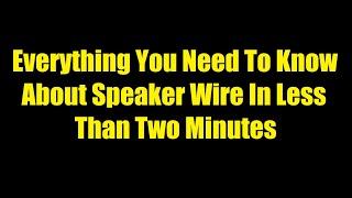 Everything You Need To Know About Speaker Wire In Less Than Two Minutes