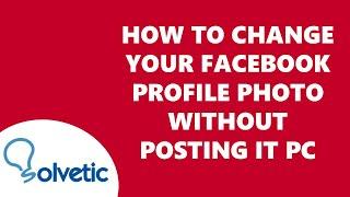 How To Change Your Facebook Profile Picture Without Posting It PC