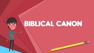 What is Biblical canon? Explain Biblical canon, Define Biblical canon, Meaning of Biblical canon