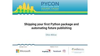 Chris Wilcox - Shipping your first Python package and automating future publishing - PyCon 2019