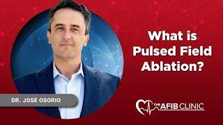 What Is Pulsed Field Ablation? The Latest AFib Treatment Explained | Dr. Jose Osorio