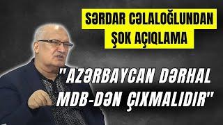 "Azərbaycan dərhal MDB-dən çıxmalıdır"- Sərdar Cəlaloğlundan ŞOK AÇIQLAMA