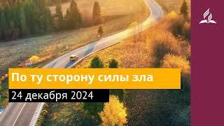 24 декабря 2024. По ту сторону силы зла. Возвращение домой | Адвентисты