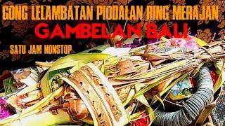 GAMBELAN BALI 1 JAM NONSTOP ||GONG LELAMBATAN PIODALAN / PUJAWALI • MERAJAN • PURA