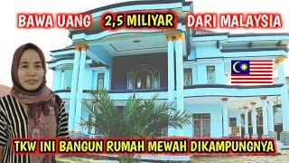 Bawa Uang 2,5 Miliar TKW Malaysia ini Bangun Rumah Mewah di Kampung