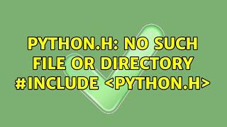 Ubuntu: Python.h: No such file or directory #include ＜Python.h＞ (2 Solutions!!)