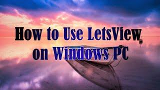 How to Use LetsView on PC