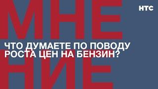 Мнение: Что думаете по поводу роста цен на бензин?