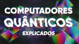 Computadores Quânticos Explicados