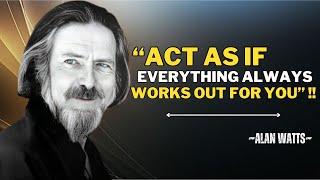 "ACT AS IF EVERYTHING ALWAYS WORKS OUT FOR YOU" |ALAN WATTS BEST SPEECH