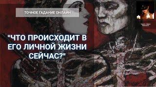 "Что Происходит В Его Личной Жизни Сейчас?" Гадание Онлайн