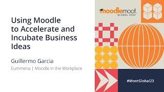 Using Moodle to Accelerate and Incubate Business Ideas | MoodleMoot Global 2023