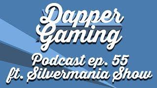 Dapper Gaming Podcast ep. 55 ft. Silvermania - April 12th