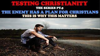 TESTING CHRISTIANITY (PT. 5) THE ENEMY HAS A PLAN FOR CHRISTIANS: THIS IS WHY THIS MATTERS