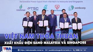 Việt Nam thỏa thuận xuất khẩu điện sang Malaysia và Singapore - VNA