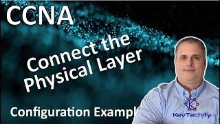 Connect the Physical Layer Configuration Example - Lab 4.7.1 - CCNA - KevTechify | vid 8