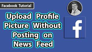 How to Upload Facebook Profile Picture Without Posting | Facebook Tutorial