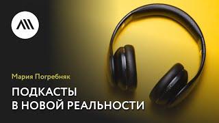 Мария Погребняк, «Подкасты в новой реальности: стратегии выживания и планы на будущее»