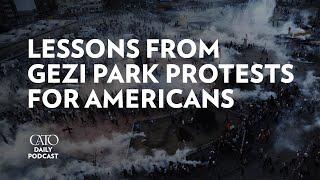 Lessons from Gezi Park Protests for Americans | Cato Daily Podcast