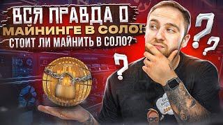 ВСЯ ПРАВДА О МАЙНИНГЕ КРИПТОВАЛЮТЫ В СОЛО!