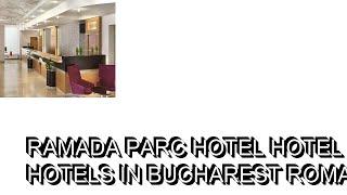 Ramada Parc Hotel hotel review  Hotels in Bucharest  Romanian Hotels