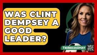 Was Clint Dempsey A Good Leader? - The Soccer Xpert