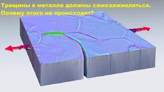 Трещины в металле должны самозаживляться  Почему этого не происходит?