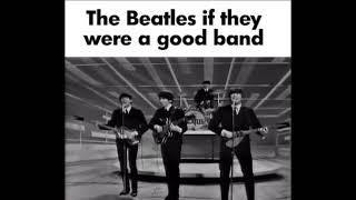 The Beatles if they were a good band