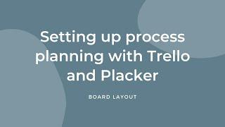 Board layout - Setting up  process planning with Trello and Placker