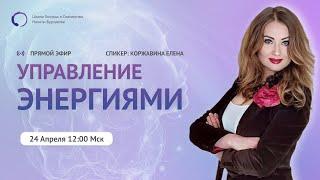 КАК УПРАВЛЯТЬ ЭНЕРГИЕЙ | Тонкости энерго-практик | Спикер: Коржавина Елена