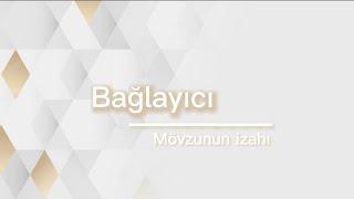 Bağlayıcı || Mövzunun izahı ||